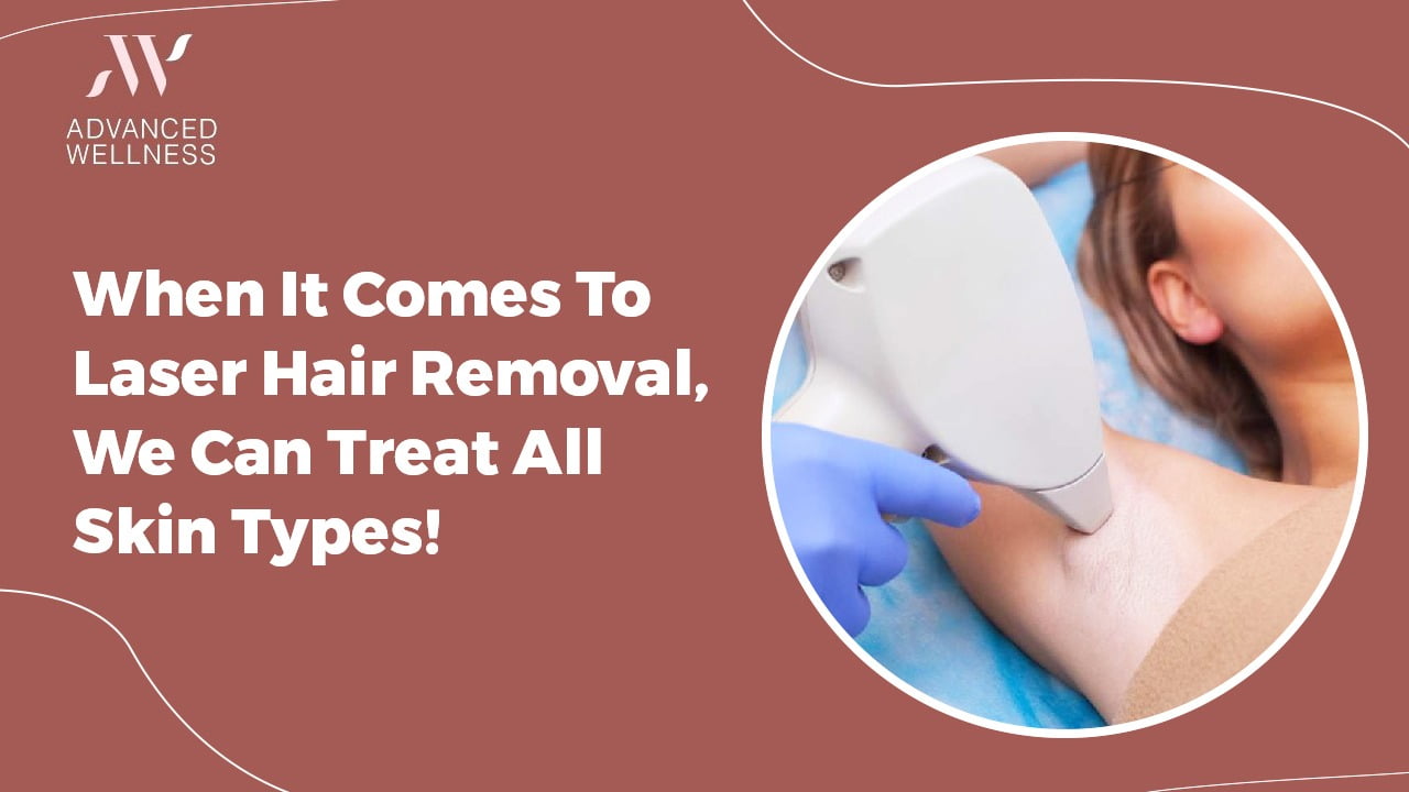 When It Comes To Laser Hair Removal We Can Treat All Skin Types